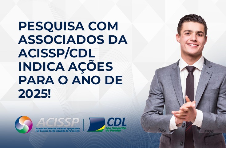 PESQUISA COM ASSOCIADOS DA ACISSP/CDL INDICA AÇÕES PARA O ANO DE 2025
